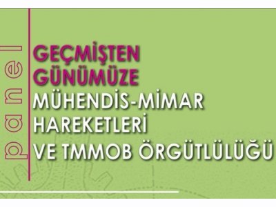 GEÇMİŞTEN GÜNÜMÜZE MÜHENDİS-MİMAR HAREKETLERİ VE TMMOB ÖRGÜTLÜLÜĞÜ PANELİ