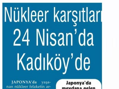 NÜKLEER KARŞITLAR 24 NİSAN`DA KADIKÖY`DE (GÜNLÜK EVRENSEL, 09.04.2011)