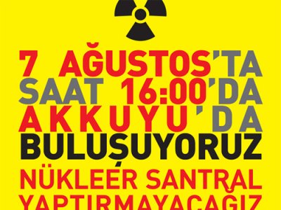 NÜKLEER SANTRALLERE KARŞI 7 AĞUSTOS`DA AKKUYU`DA BULUŞUYORUZ.