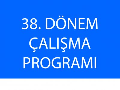 38. DÖNEM ÇALIŞMA PROGRAMI