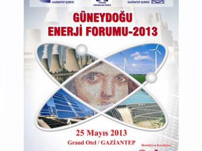 2013 GÜNEYDOĞU ENERJİ FORUMU 25 MAYIS 2013 TARİHİNDE GAZİANTEP`TE DÜZENLENDİ