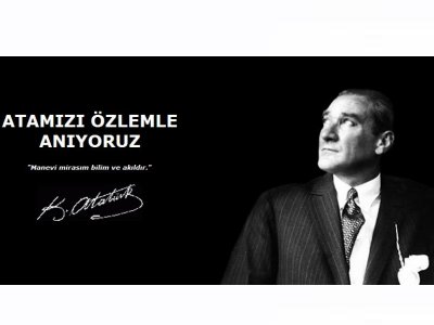 ULU ÖNDER MUSTAFA KEMAL ATATÜRK`Ü SAYGIYLA ANIYORUZ