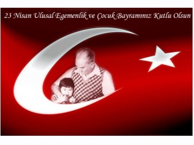 23 NİSAN ULUSAL EGEMENLİK VE ÇOCUK BAYRAMI KUTLU OLSUN
