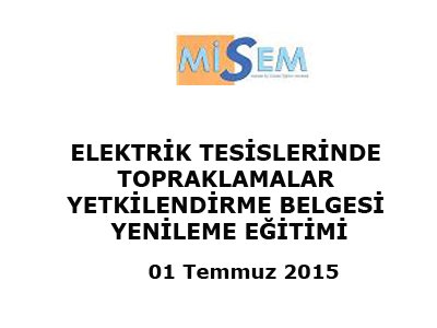 ELEKTRİK TESİSLERİNDE TOPRAKLAMALAR YETKİLENDİRME BELGESİ YENİLEME EĞİTİMİ