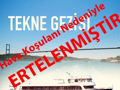 BOĞAZ TEKNE GEZİSİ ERTELENMİŞTİR