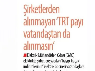 ŞİRKETLERDEN ALINMAYAN `TRT PAYI VATANDAŞTAN DA ALINMASIN (KARAR)
