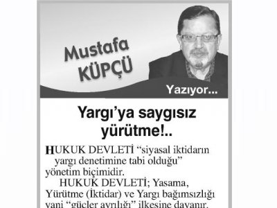 YARGI`YA SAYGISIZ YÜRÜTME!.. (MUSTAFA KÜPÇÜ- ANAYURT)