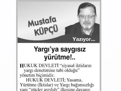 YARGI`YA SAYGISIZ YÜRÜTME!.. (MUSTAFA KÜPÇÜ- ANAYURT)