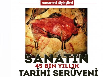 CUMARTESİ SÖYLEŞİLERİ: SANATIN 45 BİN YILLIK TARİHİ SERÜVENİ