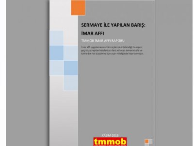 TMMOB İMAR AFFI RAPORU YAYINLANDI: GÜVENLİKSİZ KAÇAK YAPILARI YASALLAŞTIRAN, DOĞAMIZIN TALAN EDİLMESİNE GÖZ YUMAN İMAR AFFINA HAYIR!