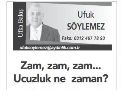 ZAM, ZAM, ZAM... UCUZLUK NE ZAMAN? (AYDINLIK, UFUK SÖYLEMEZ)