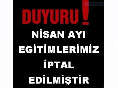 NİSAN AYI EĞİTİMLERİMİZ İPTAL EDİLMİŞTİR