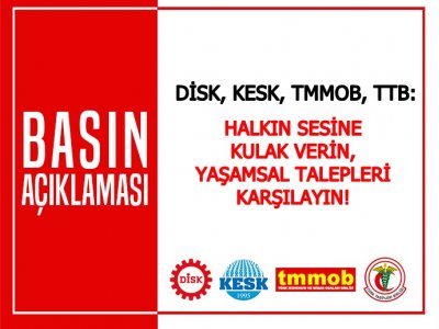 DİSK-KESK-TMMOB-TTB: HALKIN SESİNE KULAK VERİN,YAŞAMSAL TALEPLERİ KARŞILAYIN!