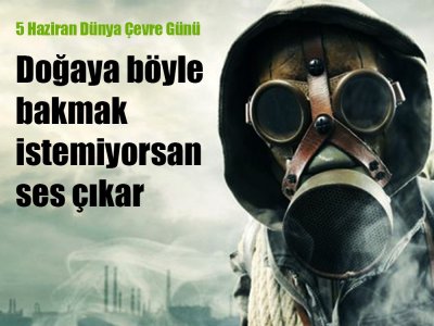 DÜNYAMIZDAN VE DOĞAMIZDAN KİRLİ ELLERİNİZİ ÇEKİNİZ!