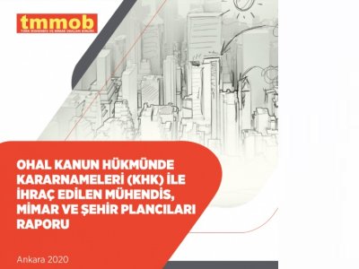 TMMOB OHAL KANUN HÜKMÜNDE KARARNAMELERİ (KHK) İLE İHRAÇ EDİLEN MÜHENDİS, MİMAR VE ŞEHİR PLANCILARI RAPORU YAYIMLANDI..