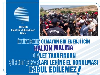 İHTİYACIMIZ OLMAYAN BİR ENERJİ İÇİN HALKIN MALINA DEVLET TARAFINDAN ŞİRKET ÇIKARLARI LEHİNE EL KONULMASI KABUL EDİLEMEZ!