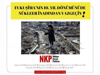 FUKUŞİMANIN 10. YIL DÖNÜMÜNDE NÜKLEER İNADINDAN VAZGEÇİN!