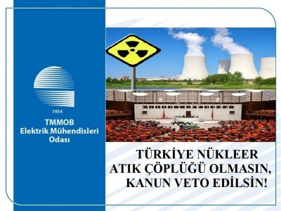 TÜRKİYE NÜKLEER ATIK ÇÖPLÜĞÜ OLMASIN, KANUN VETO EDİLSİN!