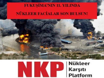 FUKUŞİMANIN 11. YILINDA NÜKLEER FACİALAR SON BULSUN!