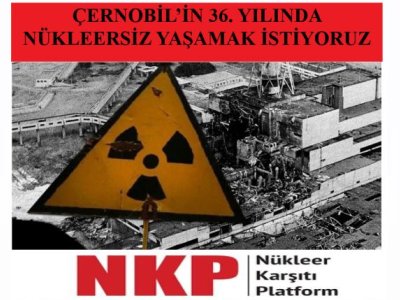 ÇERNOBİLİN 36. YILINDA NÜKLEERSİZ YAŞAMAK İSTİYORUZ!