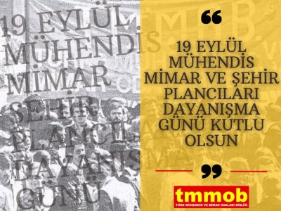 19 EYLÜL MÜHENDİS, MİMAR VE ŞEHİR PLANCILARI DAYANIŞMA GÜNÜ KUTLU OLSUN.
