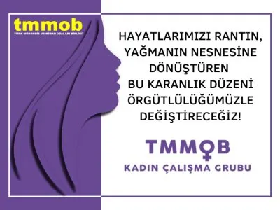 TMMOBLİ KADINLAR SESLENİYOR: 
HAYATLARIMIZI RANTIN, YAĞMANIN NESNESİNE DÖNÜŞTÜREN
BU KARANLIK DÜZENİ ÖRGÜTLÜLÜĞÜMÜZLE DEĞİŞTİRECEĞİZ