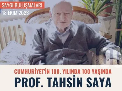 CUMHURİYETİ`N 100. YILINDA 100 YAŞINDA:
PROF. TAHSİN SAYA SAYGI BULUŞMASI