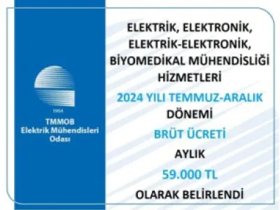 2024 YILININ İKİNCİ YARISI İÇİN ELEKTRİK, ELEKTRONİK, ELEKTRİK-ELEKTRONİK, HABERLEŞME, BİYOMEDİKAL MÜHENDİSLİĞİ HİZMETLERİ 2024 YILI BRÜT ÜCRETİ AYLIK 59.000 TL OLARAK BELİRLENDİ