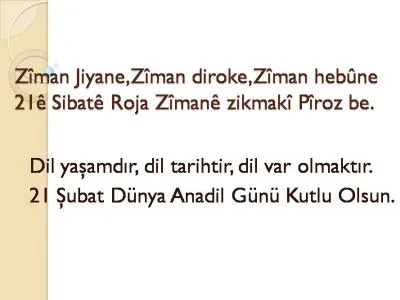 21 ŞUBAT DÜNYA ANADİL GÜNÜ KUTLU OLSUN..21 E SIBATE ROJA ZİMANE ZİKMAKİ PİROZ BE..