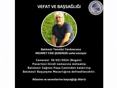 BALIKESİR İL TEMSİLCİ YARDIMCI ÜYEMİZ MEHMET FAİK ŞENERGİN` İ YİTİRDİK...