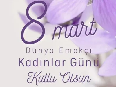 8 MART DÜNYA EMEKÇİ KADINLAR GÜNÜ KUTLU OLSUN !