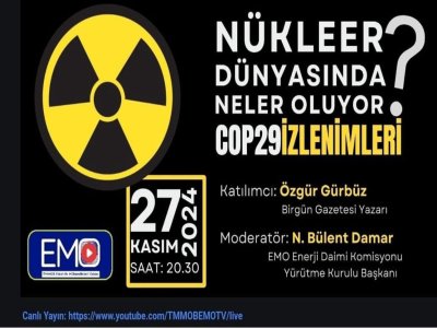 EMO YOUTUBE KANALI EMO TVDE, 27 KASIM 2024 20.30DA (BU AKŞAM), NÜKLEER DÜNYASINDA NELER OLUYOR? COP29 İZLENİMLERİ KONULU CANLI YAYIN DÜZENLENECEK.