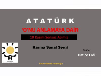 10 KASIM ÖZEL SANAL SERGİ: ONU ANLAMAYA DAİR
