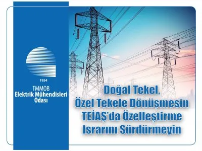 DOĞAL TEKEL, ÖZEL TEKELE DÖNÜŞMESİN
<B>
TEİAŞDA ÖZELLEŞTİRME ISRARINI SÜRDÜRMEYİN 
</B>