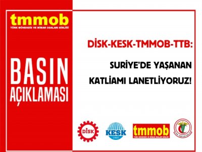 DİSK-KESK-TMMOB-TTB: SURİYEDE YAŞANAN KATLİAMI LANETLİYORUZ!