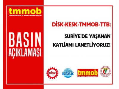 DİSK-KESK-TMMOB-TTB: <B>SURİYEDE YAŞANAN KATLİAMI LANETLİYORUZ!</B>