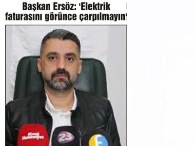 BAŞKAN ERSÖZ :ELEKTRİK FATURALARINI GÖRÜNCE ÇARPILMAYIN