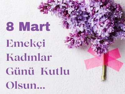 8 MART DÜNYA EMEKÇİ KADINLAR GÜNÜ KUTLU OLSUN