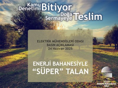 ELEKTRIK MUHENDISLERI ODASI BASIN ACIKLAMASI: KAMU DENETIMI BITIYOR, DOGA SERMAYEYE TESLIM; ENERJI BAHANESIYLE SUPER TALAN